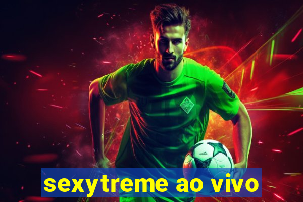 sexytreme ao vivo